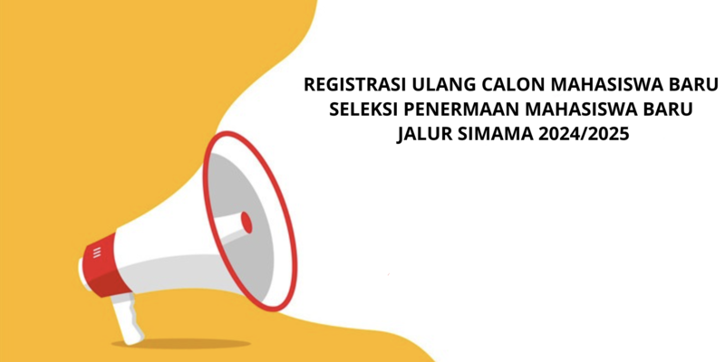 REGISTRASI ULANG CALON MAHASISWA BARU SELEKSI PENERMAAN MAHASISWA BARU JALUR SIMAMA 2024/2025